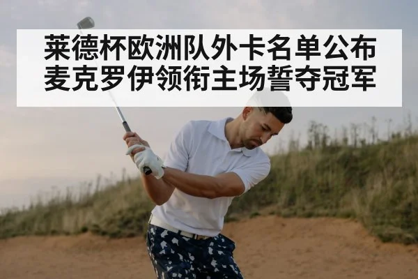 莱德杯欧洲队外卡名单公布 麦克罗伊领衔主场誓夺冠军