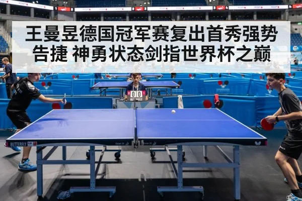 王曼昱德国冠军赛复出首秀强势告捷 神勇状态剑指世界杯之巅