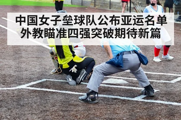 中国女子垒球队公布亚运名单 外教瞄准四强突破期待新篇